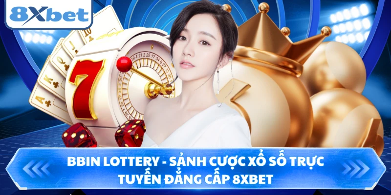 BBIN Lottery - Sảnh Cược Xổ Số Trực Tuyến Đẳng Cấp 8XBET